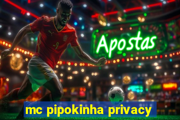 mc pipokinha privacy